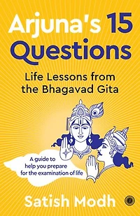 Arjuna's 15 Questions: Life Lessons from the Bhagwad Gita / A Guide to help your Prepare for Examination of