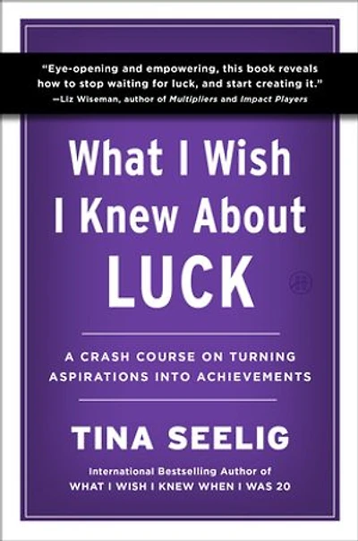 What I Wish Knew About Luck: A Crash Course on Turning Aspirations into Achievements