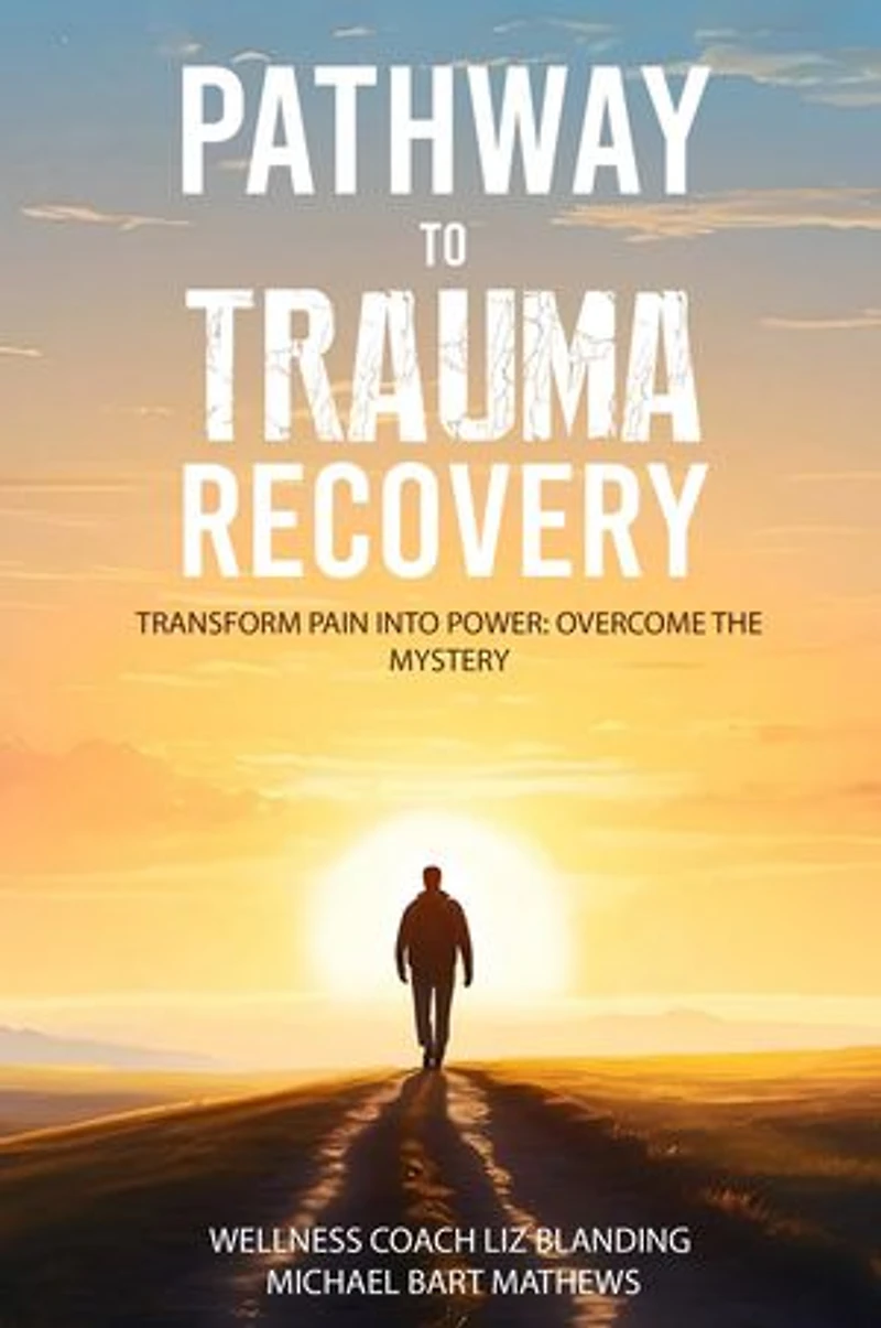 PATHWAY TO TRAUMA RECOVERY: TRANSFORM PAIN INTO POWER: OVERCOME THE MYSTERY