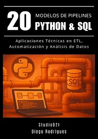 20 MODELOS DE PIPELINES PYTHON & SQL: Aplicaciones Técnicas en ETL, Automatización y Análisis de datos