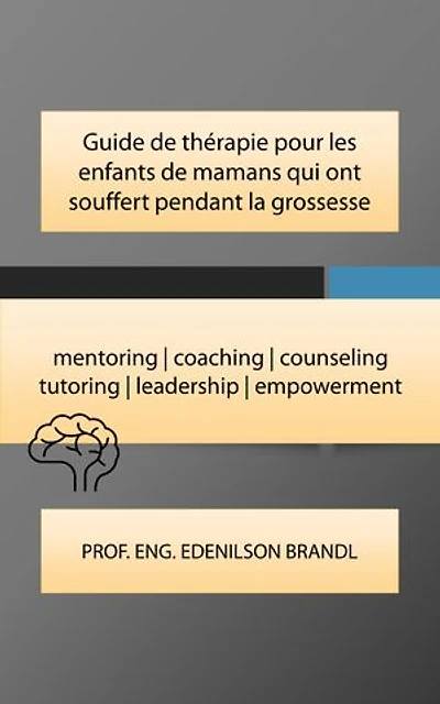 Guide de thérapie pour les enfants de mamans qui ont souffert pendant la grossesse: mentoring | coaching | counseling tutoring | leadership | empowerment