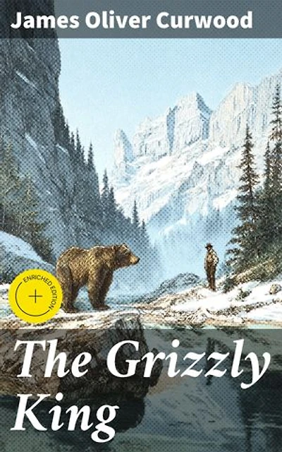 The Grizzly King: Enriched edition. A Romance of the Wild