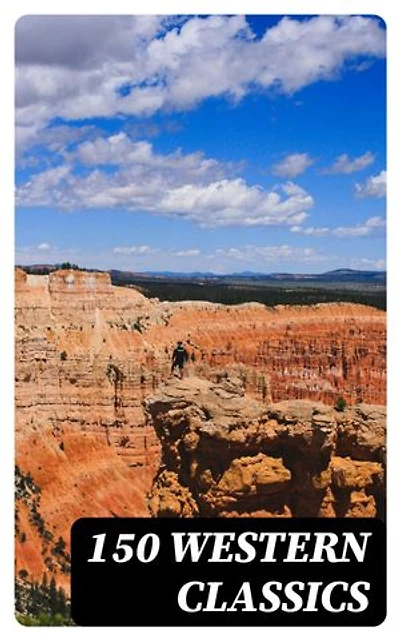 150 Western Classics: Exploring the Rugged Spirit and Cultural Clashes of the American Frontier