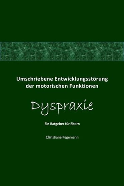 Umschriebene Entwicklungsstörung der motorischen Funktionen Dyspraxie: Ein Ratgeber für Eltern