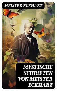 Mystische Schriften von Meister Eckhart: Bereicherte Ausgabe.