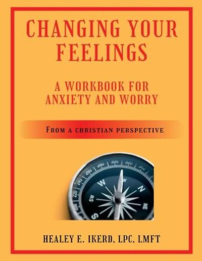 Changing Your Feelings: A Workbook for Anxiety and Worry from a Christian Perspective