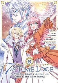 7th Time Loop: The Villainess Enjoys a Carefree Life Married to Her Worst Enemy! (Manga) Vol. 6