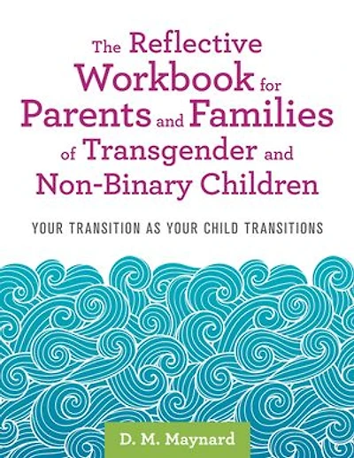 The Reflective Workbook for Parents and Families of Transgender Non-Binary Children: Your Transition as Child Transitions
