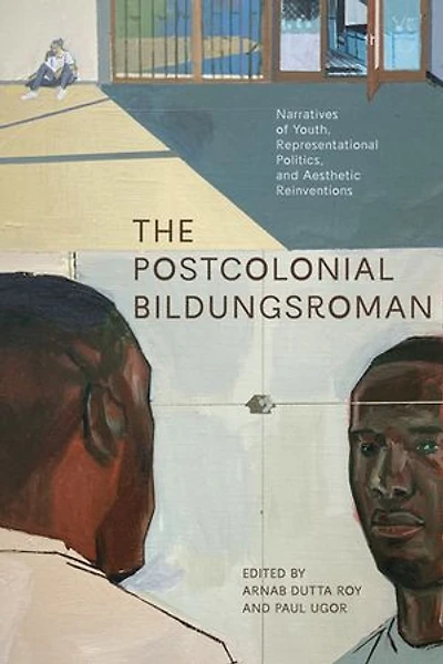 The Postcolonial Bildungsroman: Narratives of Youth, Representational Politics, and Aesthetic Reinventions