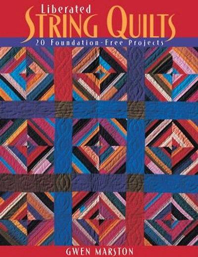 Liberated String Quilts: 20 Foundation-Free Projects