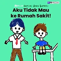 Aku Tidak Mau ke Rumah Sakit!: Serial Anak Berani, #2