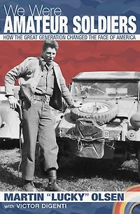 We Were Amateur Soldiers: How the Great Generation Changed the Face of America