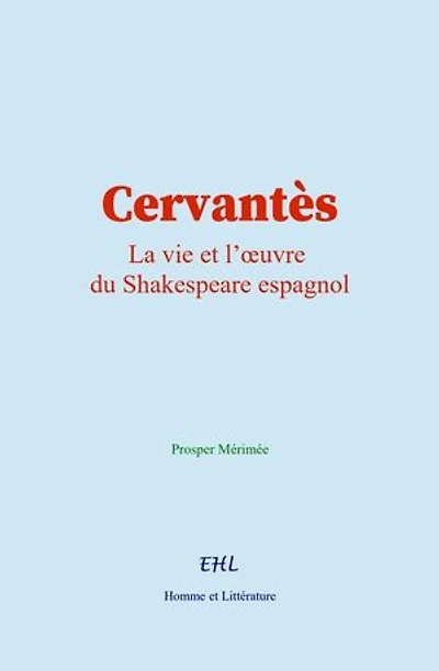 Cervantès: La vie et l’œuvre du Shakespeare espagnol