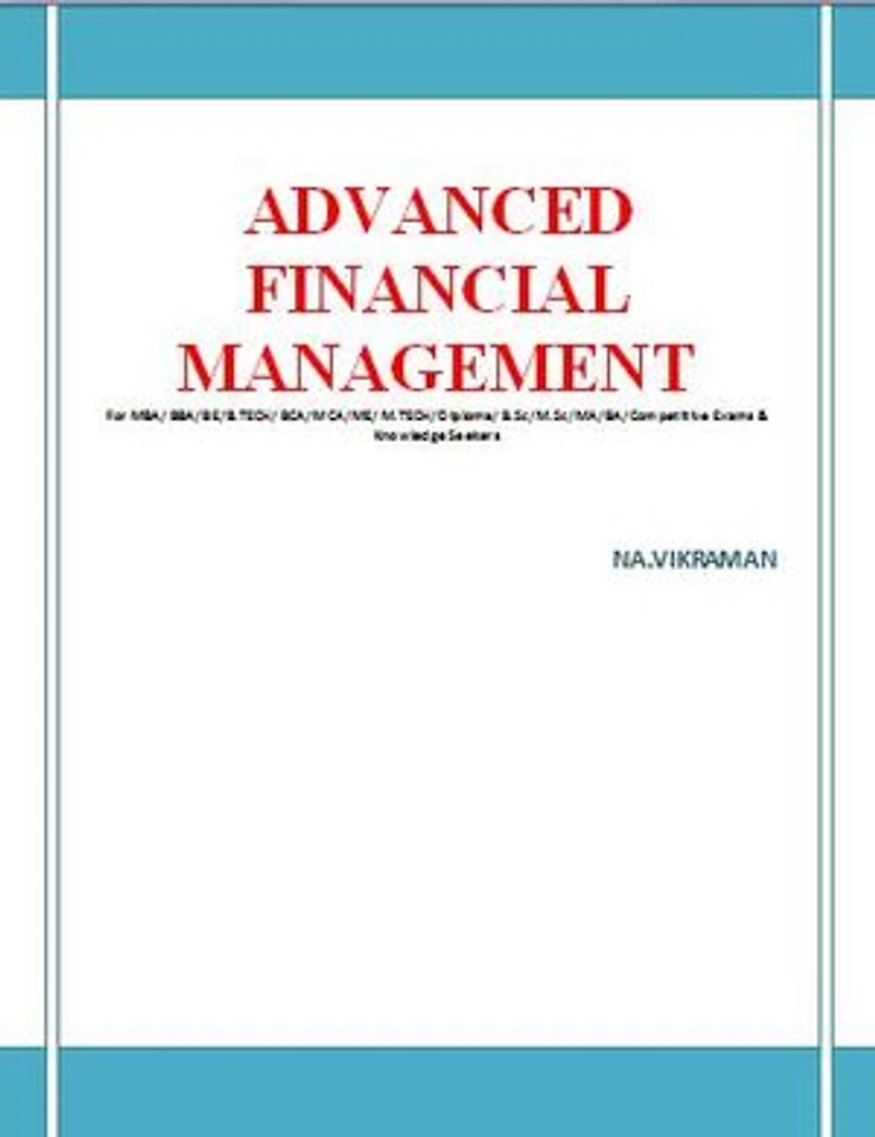 ADVANCED FINANCIAL MANAGEMENT: F or MBA/BBA/BE/B.TECH/BCA/MCA/ M.TECH/Diploma/B.Sc/M.Sc/MA/ BA/Competitive Exams & Knowledge Seekers