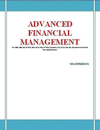 ADVANCED FINANCIAL MANAGEMENT: F or MBA/BBA/BE/B.TECH/BCA/MCA/ M.TECH/Diploma/B.Sc/M.Sc/MA/ BA/Competitive Exams & Knowledge Seekers