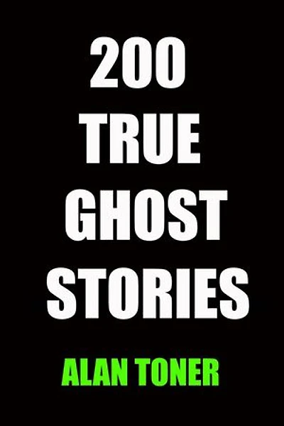 200 True Ghost Stories: True Ghost Stories