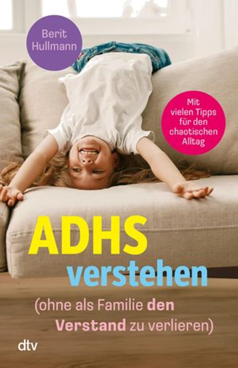ADHS verstehen – ohne als Familie den Verstand zu verlieren: Viele hilfreiche Tipps für Eltern von Kindern mit ADHS
