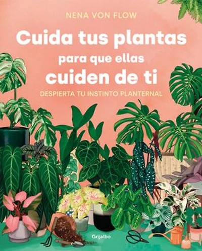 Cuida tus plantas para que ellas cuiden de ti: Despierta tu instinto planternal