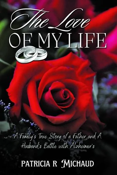 The Love of my Life: Family's True Story of a Father and Husband's Battle with Alzheimer's