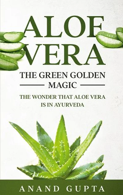 Aloe Vera: The Green Golden Magic: Wonder that Vera is Ayurveda