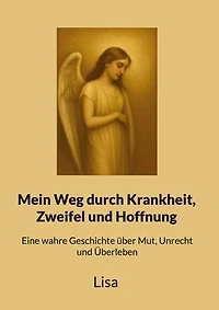 Mein Weg durch Krankheit, Zweifel und Hoffnung: Eine wahre Geschichte über Mut, Unrecht und Überleben