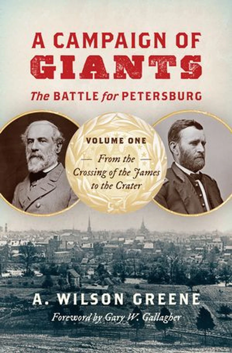A Campaign of Giants--The Battle for Petersburg: Volume 1: From the Crossing James to Crater