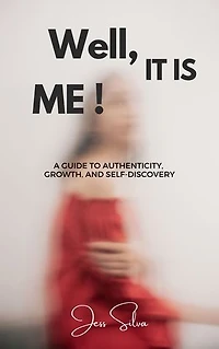 Well, It Is Me!: A Guide to Authenticity, Growth, and Self-Discovery