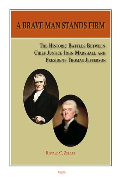 A Brave Man Stands Firm: The Historic Battles of Chief Justice Marshall and President Jefferson