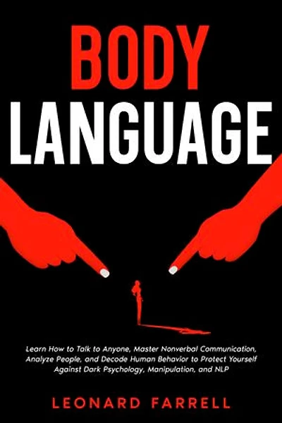 Body Language: Learn How to Talk to Anyone, Master Nonverbal Communication, Analyze People, and Decode Human Behavior to Protect Yourself Against Dark Psychology, Manipulation, and NLP.