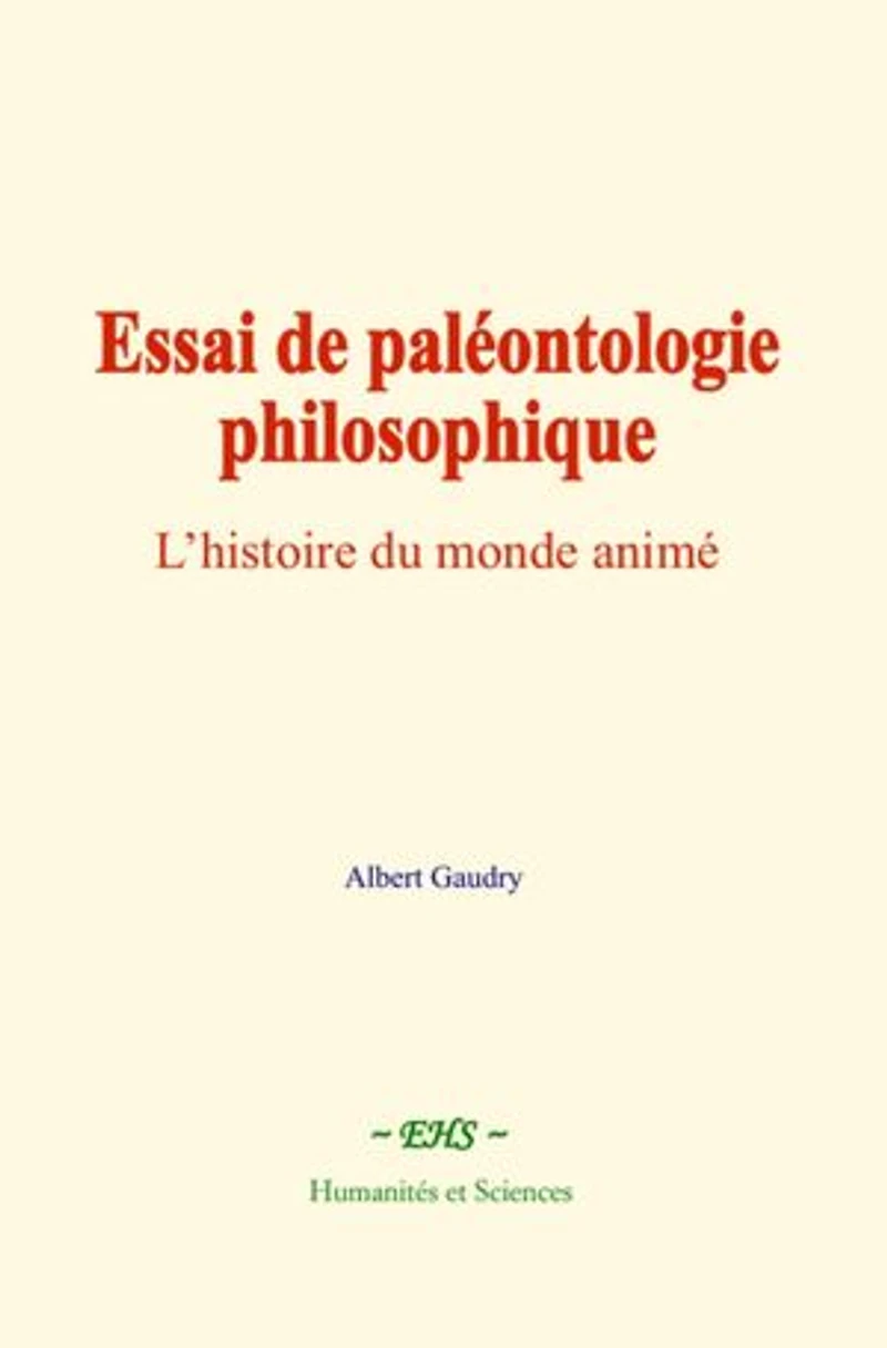 Essai de paléontologie philosophique: L’histoire du monde animé