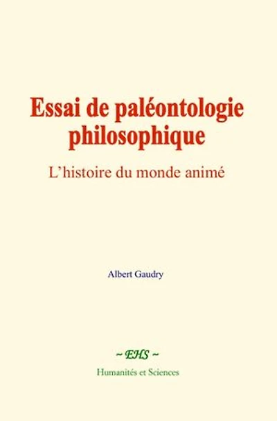 Essai de paléontologie philosophique: L’histoire du monde animé