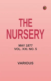 The Nursery, May 1877, Vol. XXI. No. 5