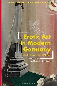Erotic Art Modern Germany: Visual Cultures of Sex, 1871-1945