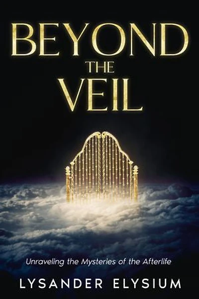 Beyond the Veil: Unraveling the Mysteries of the Afterlife