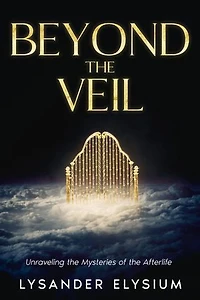 Beyond the Veil: Unraveling the Mysteries of the Afterlife