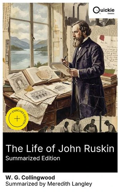 The Life of John Ruskin (Summarized Edition): Enriched edition. Victorian art criticism and social reform in a 19th-century life; cultural discourse, artistic endeavors, and lasting Ruskin legacy