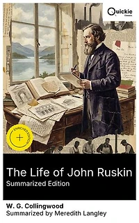 The Life of John Ruskin (Summarized Edition): Enriched edition. Victorian art criticism and social reform in a 19th-century life; cultural discourse, artistic endeavors, and lasting Ruskin legacy