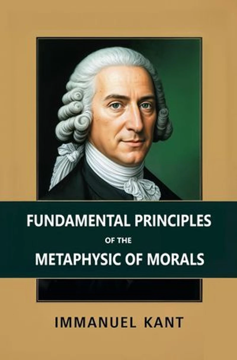 Fundamental Principles of the Metaphysic of Morals