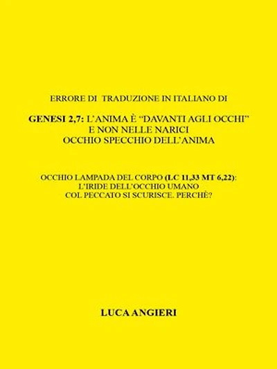 Errore di traduzione in italiano di Genesi 2,7: l’anima è “davanti agli occhi” e non nelle narici. Occhio specchio dell’anima.Occhio lampada del corpo (Lc11,33 Mt 6,22): l’iride dell’occhio umano col peccato si scurisce. Perche’?