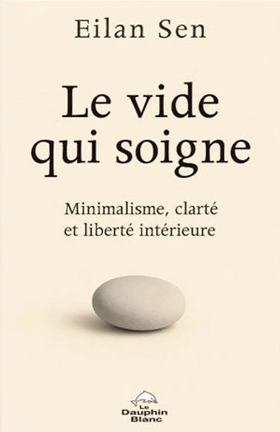 Le vide qui soigne: Minimalisme, clarté et liberté intérieure