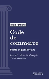 Code de commerce: Partie réglementaire - Livre IV : De la liberté des prix et de la concurrence (droit français)