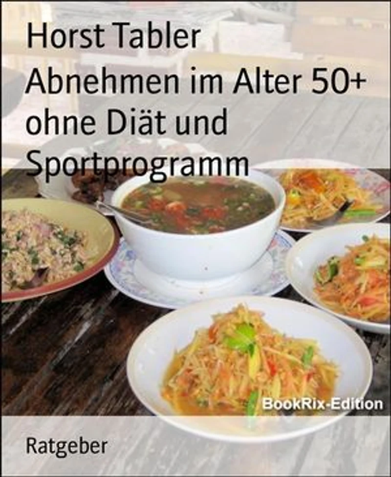 Abnehmen im Alter 50+ ohne Diät und Sportprogramm: Neues erfolgreiches Konzept zum Abnehmen mit Langfristwirkung