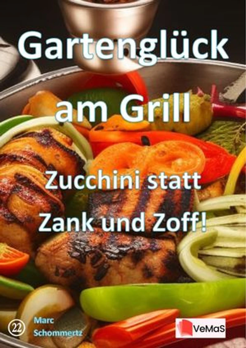 Gartenglück am Grill - Zucchini statt Zank und Zoff!: 20 vegetarische Grillrezepte von Zucchini‑Röllchen bis Pilz‑Burger