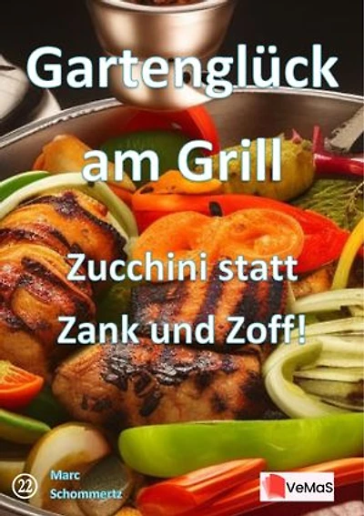 Gartenglück am Grill - Zucchini statt Zank und Zoff!: 20 vegetarische Grillrezepte von Zucchini‑Röllchen bis Pilz‑Burger