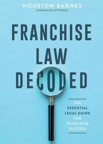 Franchise Law Decoded: The Essential Legal Guide For Franchise Success