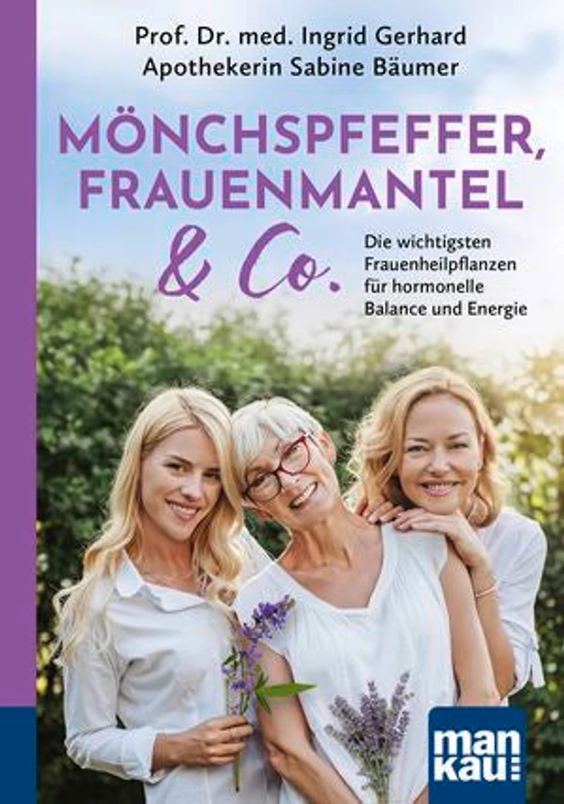 Mönchspfeffer, Frauenmantel & Co.: Die wichtigsten Frauenheilpflanzen für hormonelle Balance und Energie. Hilfe bei Zyklusstörungen, PMS und Kinderwunsch – Begleitung durch die Wechseljahre