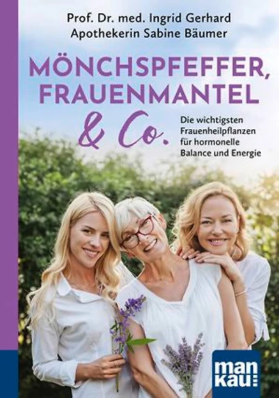 Mönchspfeffer, Frauenmantel & Co.: Die wichtigsten Frauenheilpflanzen für hormonelle Balance und Energie. Hilfe bei Zyklusstörungen, PMS und Kinderwunsch – Begleitung durch die Wechseljahre
