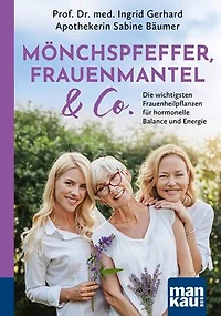 Mönchspfeffer, Frauenmantel & Co.: Die wichtigsten Frauenheilpflanzen für hormonelle Balance und Energie. Hilfe bei Zyklusstörungen, PMS und Kinderwunsch – Begleitung durch die Wechseljahre