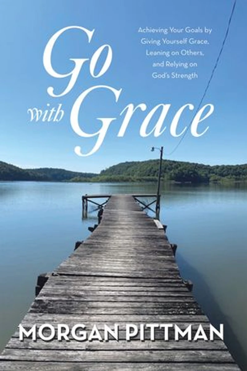 Go with Grace: Achieving Your Goals by Giving Yourself Grace, Leaning on Others, and Relying God's Strength
