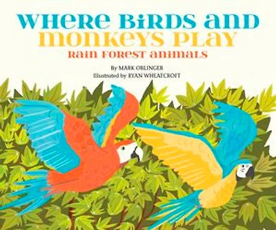 Where Birds and Monkeys Play: Rainforest Animals